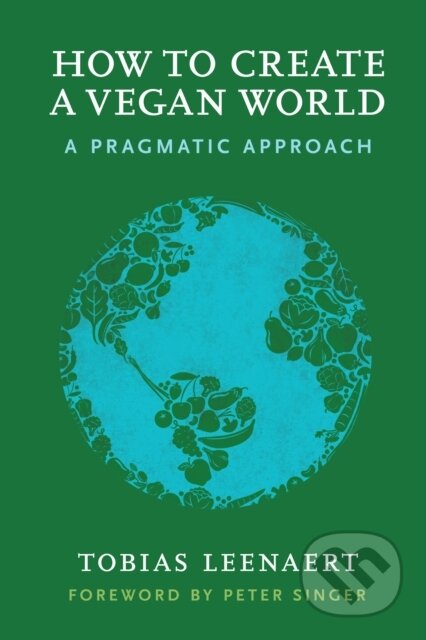Kniha: How to Create a Vegan World (Tobias Leenaert). , 2017