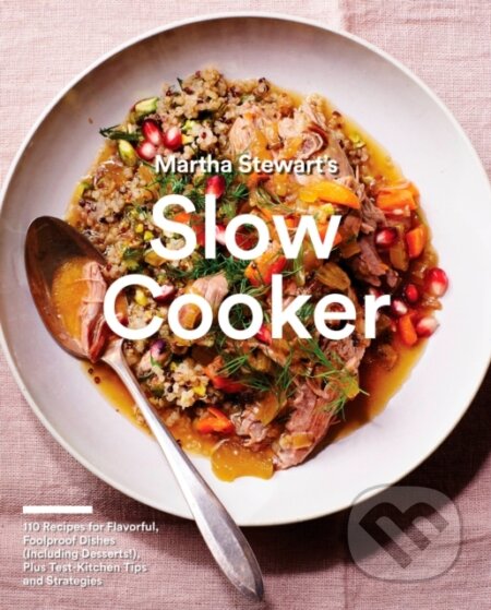 Martha Stewart's Slow Cooker (110 Recipes for Flavorful, Foolproof Dishes (Including Desserts!), Plus Test-Kitchen Tips and Strategies: A Cookbook) -…
