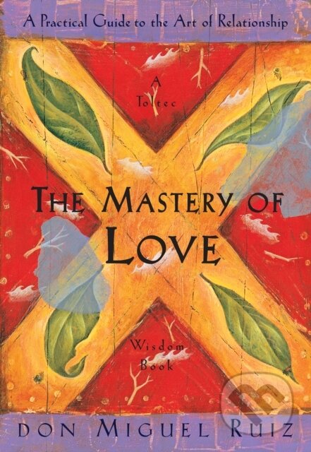 The Mastery of Love (A Practical Guide to the Art of Relationship, A Toltec Wisdom Book) - kniha z kategorie Vztahy a rodina