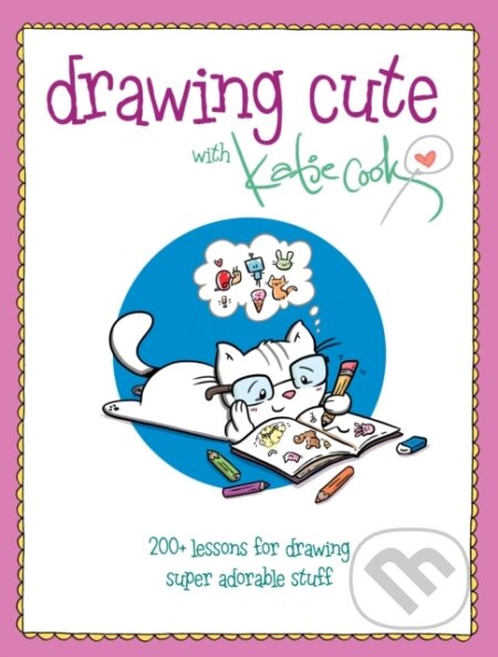 Drawing Cute with Katie Cook (200+ Lessons for Drawing Super Adorable Stuff blurb: Squee!)