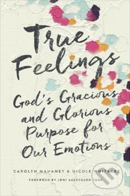 Kniha: True Feelings (Carolyn Mahaney a Nicole Mahaney Whitacre). Crossway Books, 2017