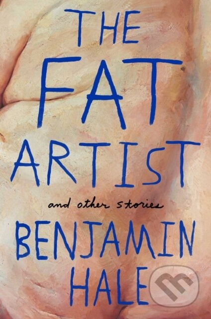 Kniha: The Fat Artist and Other Stories (Benjamin Hale). Picador, 2017