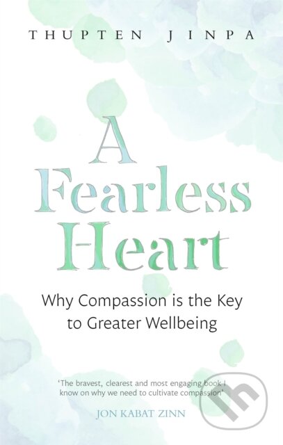 A Fearless Heart (Why Compassion is the Key to Greater Wellbeing)
