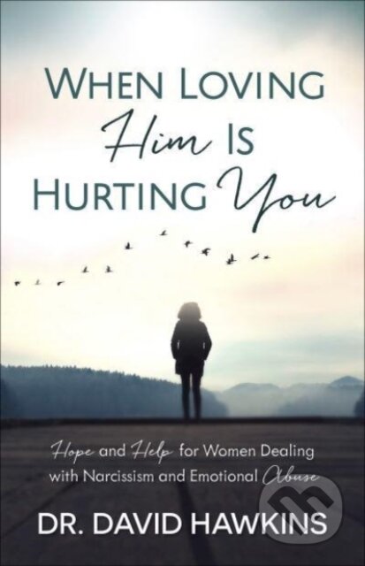 Kniha: When Loving Him Is Hurting You (David Hawkins). Harvest House Publishers, 2017