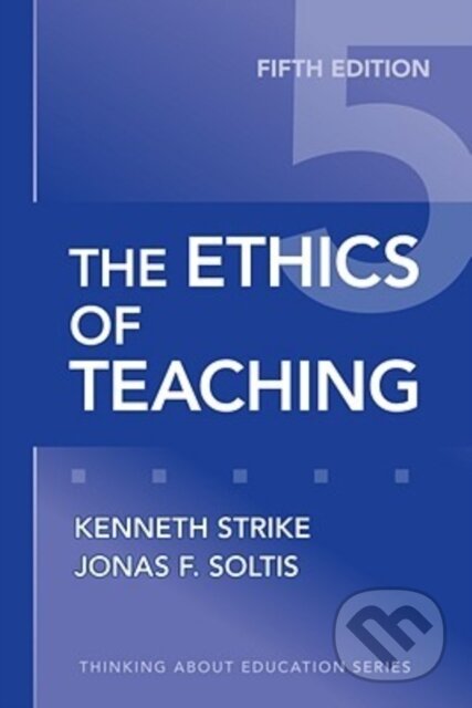 Kniha: The Ethics of Teaching (Jonas F. Soltis a Kenneth A. Strike). Teachers College, 2009