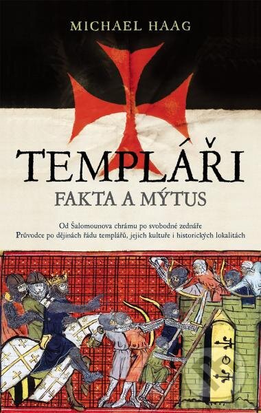 Templáři. Fakta a mýtus (Od Šalomounova chrámu po svobodné zednáře. Průvodce po dějinách řádu templářů, jejich kultuře i historických lokalitách) -…