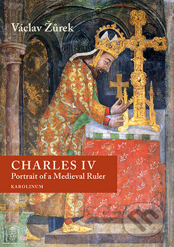 E-kniha: Charles IV. Portrait of a Medieval Ruler (Václav Žůrek). Karolinum, 2025