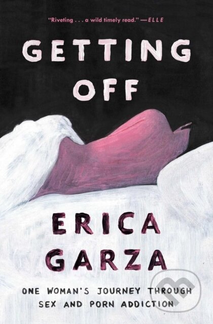 Getting Off (One Woman's Journey Through Sex and Porn Addiction)