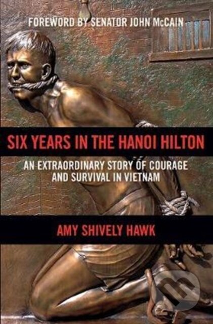 Kniha: Six Years in the Hanoi Hilton (Amy Shively Hawk). , 2017