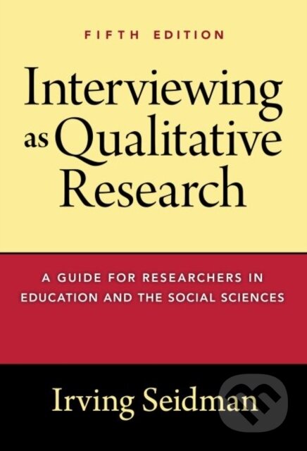 Kniha: Interviewing As Qualitative Research (Irving Seidman). Teachers College, 2019