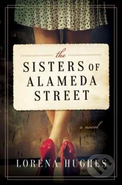 Kniha: The Sisters of Alameda Street (Lorena Hughes). , 2017