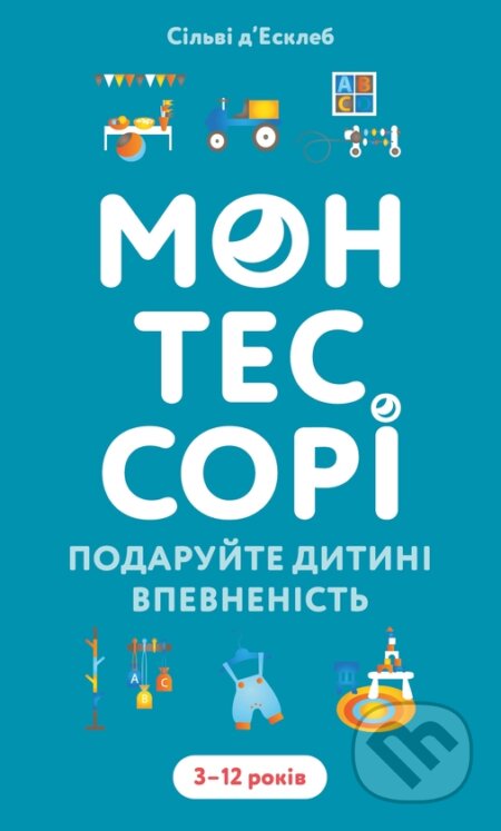 Kniha: Montessori. Podaruite dytyni vpevnenist. 3–12 rokiv (Sylvie d'Esclaibes). 