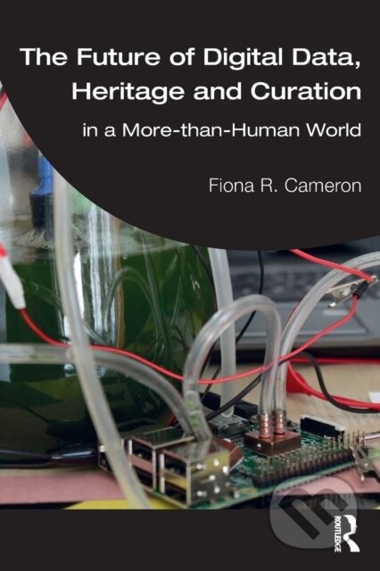 The Future of Digital Data, Heritage and Curation - Fiona R. Cameron ...