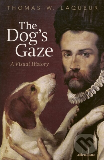 The Dogs Gaze (A Visual History) - Thomas W. Laqueur