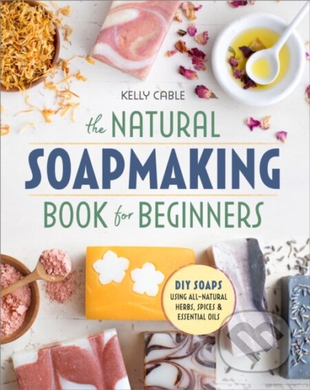 Kniha: The Natural Soap Making Book for Beginners (Kelly Cable). , 2017