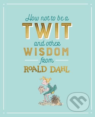 How not to be a Twit and Other Wisdom from Roald Dahl - Roald Dahl, Quentin Blake (ilustrácie), Puffin Books, 2018