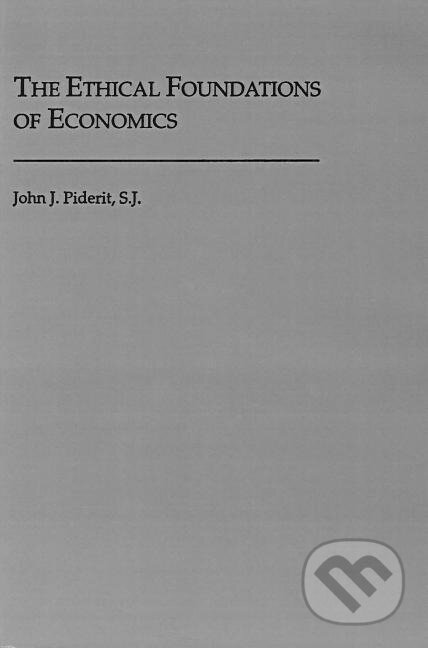 Kniha: The Ethical Foundations of Economics (John J. Piderit). Georgetown University, 1993
