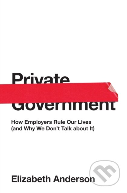 Kniha: Private Government (Elizabeth Anderson). Princeton University Press, 2017