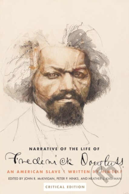 Kniha: Narrative of the Life of Frederick Douglass, an American Slave (Frederick Douglass, Peter P. Hinks, John R., IV McKivigan a Heather L. Kaufman). Yale University Press, 2017