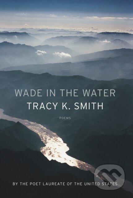 Kniha: Wade in the Water (Tracy K. Smith). Graywolf, 2019