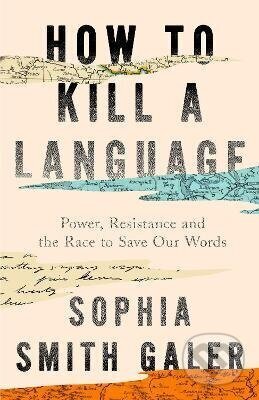 How to Kill a Language - Sophia Smith Galer - kniha z kategorie Odborné a naučné