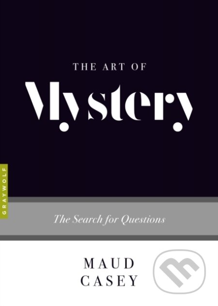 Kniha: The Art of Mystery (Maud Casey). Graywolf, 2018