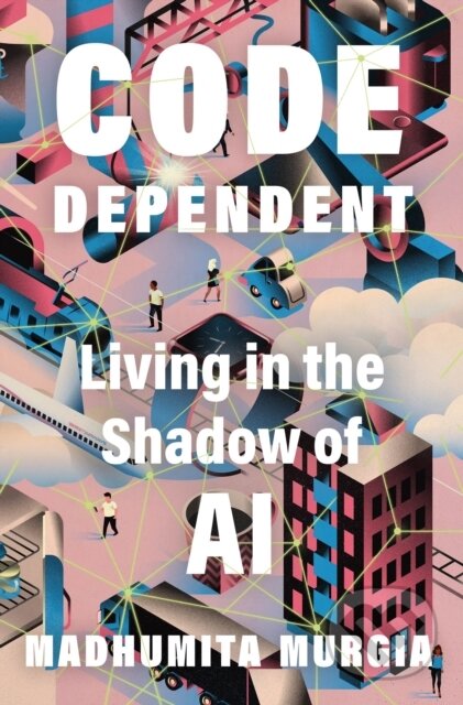Kniha: Code Dependent (Madhumita Murgia). , 2024
