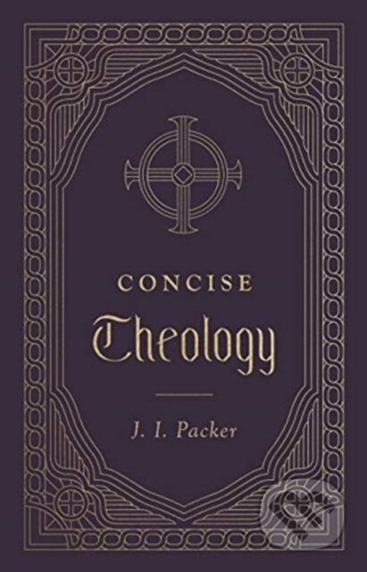 Kniha: Concise Theology (J. I. Packer). Crossway Books, 2020
