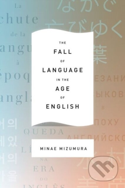 Kniha: The Fall of Language in the Age of English (Minae Mizumura). Columbia University Press, 2017