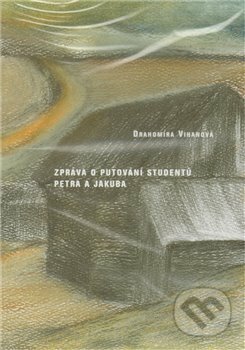 Zpráva o putování studentů Petra a Jakuba - Drahomíra Vihanová, , 2011