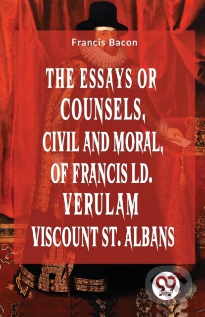 Kniha: The Essays Or Counsels, Civil And Moral Of Francis Ld. Verulam Viscount St. Albans (Francis Bacon). , 2023