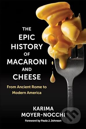 Kniha: The Epic History of Macaroni and Cheese (Karima Moyer-Nocchi). Columbia University Press, 2026