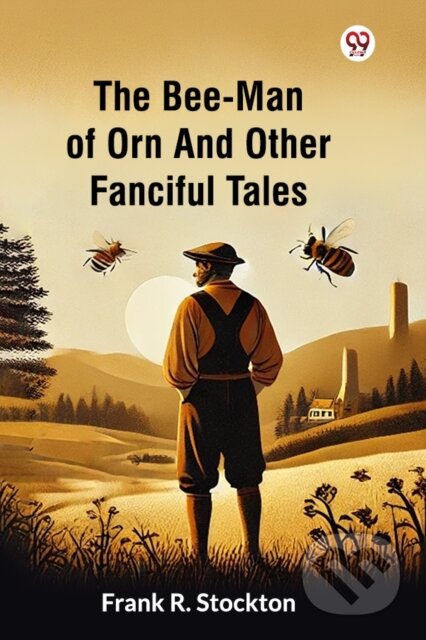 Kniha: The Bee-Man Of Orn And Other Fanciful Tales (Edition1) (Frank R Stockton). Double 9 Books LLP, 2025