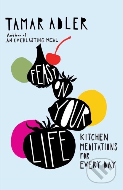 Kniha: Feast on Your Life (Tamar Adler). Scribner, 2025