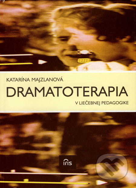 Dramatoterapia v liečebnej pedagogike - Katarína Majzlová, IRIS, 2004