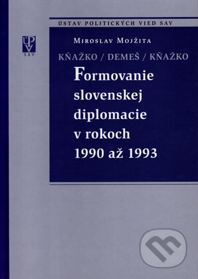 Formovanie slovenskej diplomacie v rokoch 1990 až 1993 - Miroslav Mojžita, VEDA, 2004