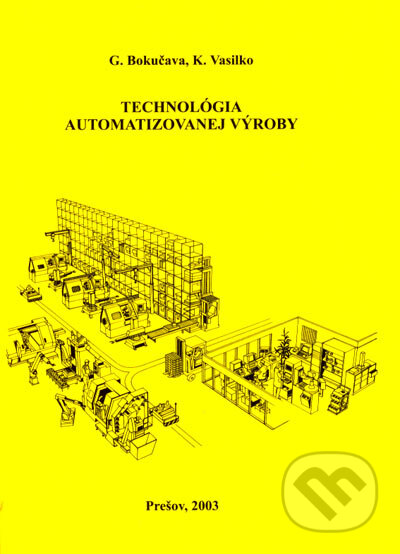 Technológia automatizovanej výroby - G. Bokučava, K. Vasilko, Technická univerzita v Košiciach, 2003