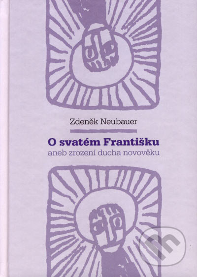 O svatém Františku aneb zrození ducha novověku - Zdeněk Neubauer, Malvern, 2006