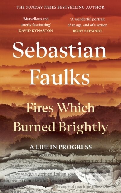 Fires Which Burned Brightly (A Life in Progress) - Sebastian Faulks