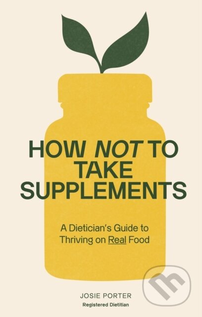 Kniha: How Not to Take Supplements (Josie Porter). Ebury Publishing, 2026