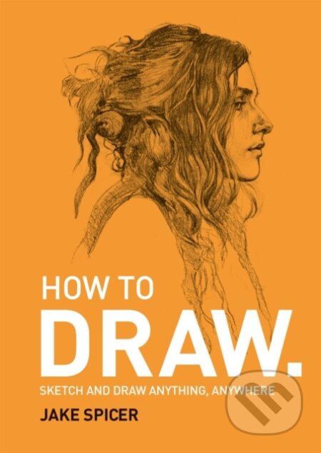 Kniha: How To Draw (Jake Spicer). Octopus Publishing Group, 2018