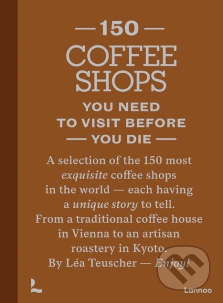 Kniha: 150 Coffee Shops You Need to Visit Before You Die (Lea Teuscher). Lannoo, 2026