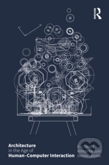 Kniha: Architecture in the Age of Human-Computer Interaction (Alireza Karduni). Taylor and Francis, 2024