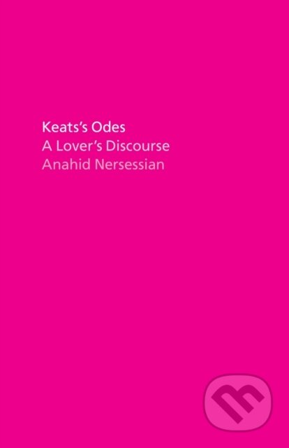 Kniha: Keats's Odes (Professor Anahid Nersessian). University of Chicago, 2022