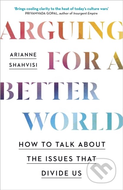 Kniha: Arguing for a Better World (Arianne Shahvisi). John Murray, 2023