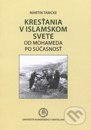 Kniha: Kresťania v islamskom svete – Od Mohameda po súčasnosť (Martin Tamcke). Univerzita Komenského Bratislava, 2017