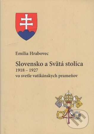 Kniha: Slovensko a Svätá stolica 1918 - 1927 vo svetle vatikánskych prameňov (Emília Hrabovec). Univerzita Komenského Bratislava, 2012