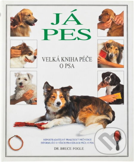 Kniha: Já, pes : velká kniha péče o psa : nepostradatelný praktický průvodce informující o všech pravidlech péče o psa (Bruce Fogle). Cesty, 1995