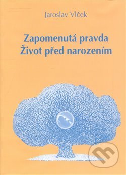 Zapomenutá pravda. Život před narozením - Jaroslav Vlček, Lubomír Vlk (ilustrácie), Tichá Byzanc, 2008