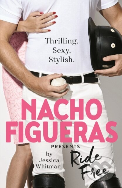 Kniha: Nacho Figueras presents: Ride Free (The Polo Season Series: 3) (Jessica Whitman a Nacho Figueras). Allen and Unwin, 2017